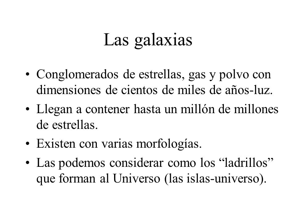 Las galaxias Conglomerados de estrellas, gas y polvo con dimensiones de cientos de miles de años-luz.