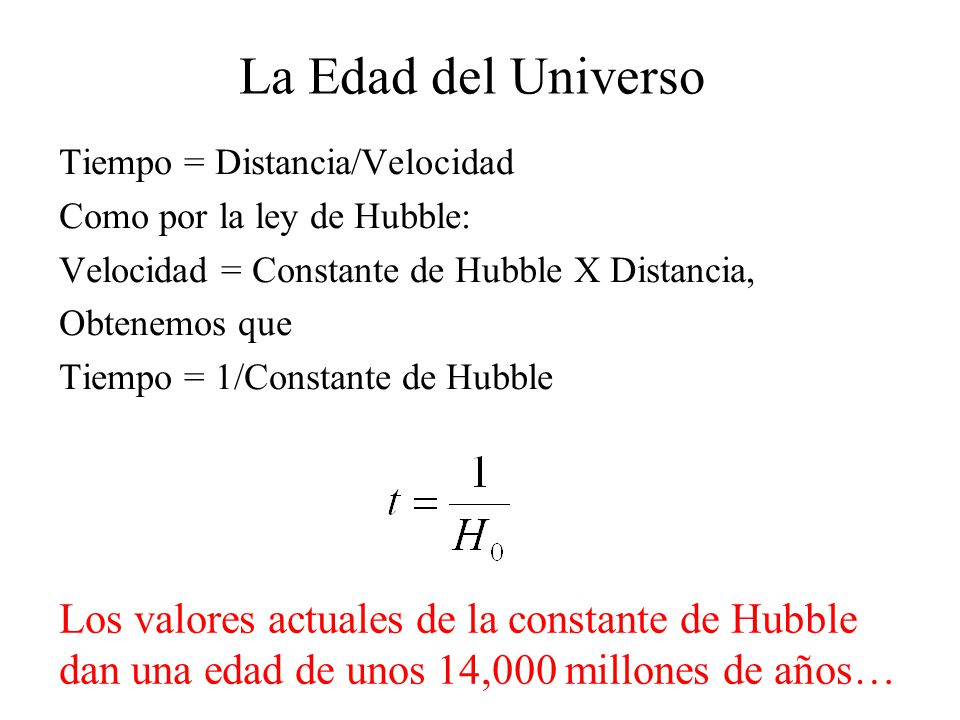 La Edad del Universo Tiempo = Distancia/Velocidad. Como por la ley de Hubble: Velocidad = Constante de Hubble X Distancia,