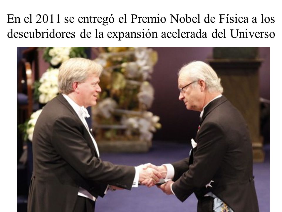 En el 2011 se entregó el Premio Nobel de Física a los descubridores de la expansión acelerada del Universo