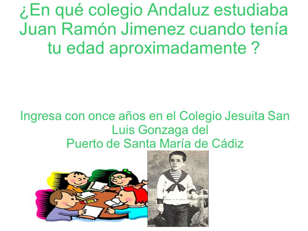¿En qué colegio Andaluz estudiaba Juan Ramón Jimenez cuando tenía tu edad aproximadamente