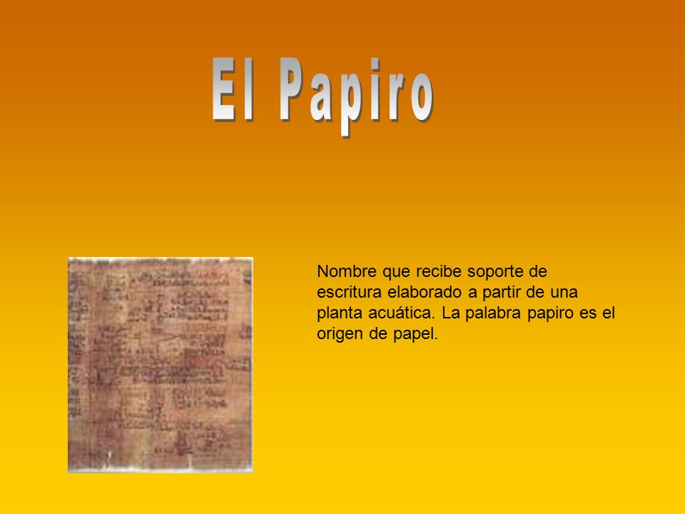 El Papiro Nombre que recibe soporte de escritura elaborado a partir de una planta acuática.