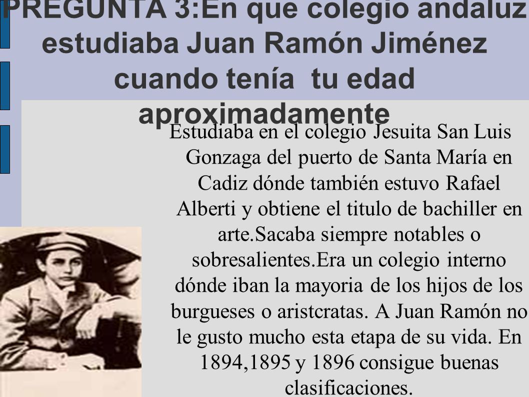 PREGUNTA 3:En que colegio andaluz estudiaba Juan Ramón Jiménez cuando tenía tu edad aproximadamente