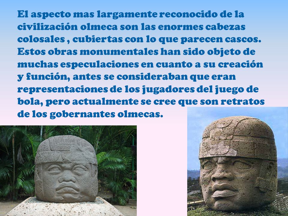 El aspecto mas largamente reconocido de la civilización olmeca son las enormes cabezas colosales , cubiertas con lo que parecen cascos.