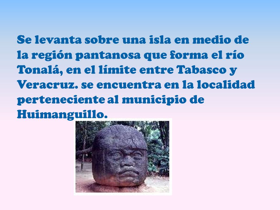 Se levanta sobre una isla en medio de la región pantanosa que forma el río Tonalá, en el límite entre Tabasco y Veracruz.