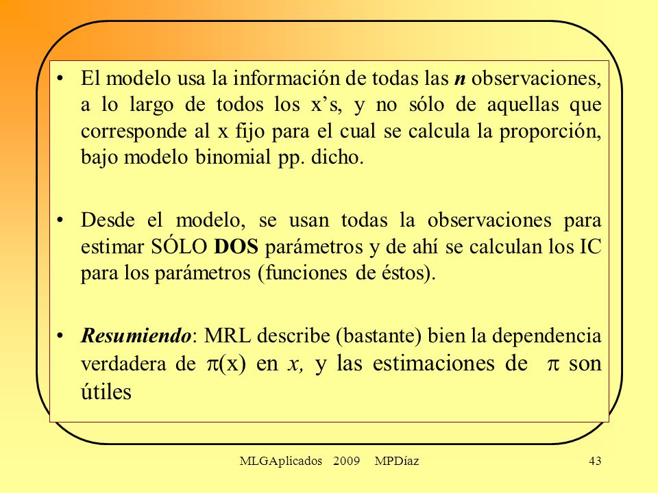 El modelo usa la información de todas las n observaciones, a lo largo de todos los x’s, y no sólo de aquellas que corresponde al x fijo para el cual se calcula la proporción, bajo modelo binomial pp. dicho.