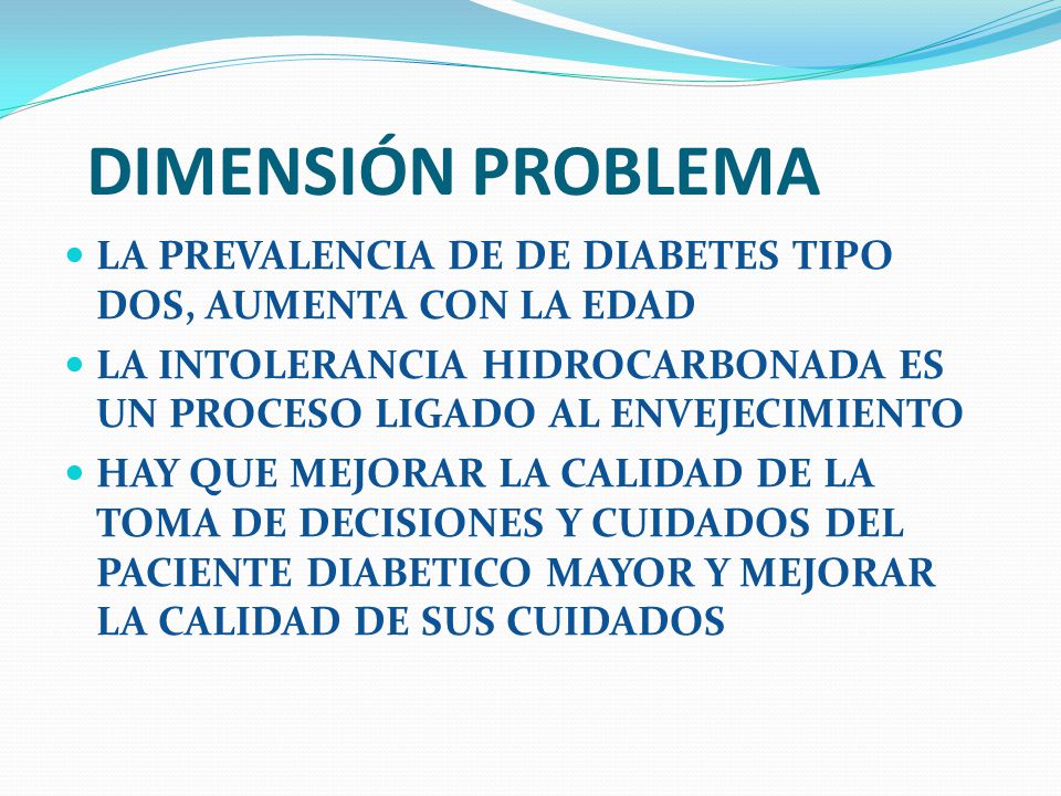 DIMENSIÓN PROBLEMA LA PREVALENCIA DE DE DIABETES TIPO DOS, AUMENTA CON LA EDAD.