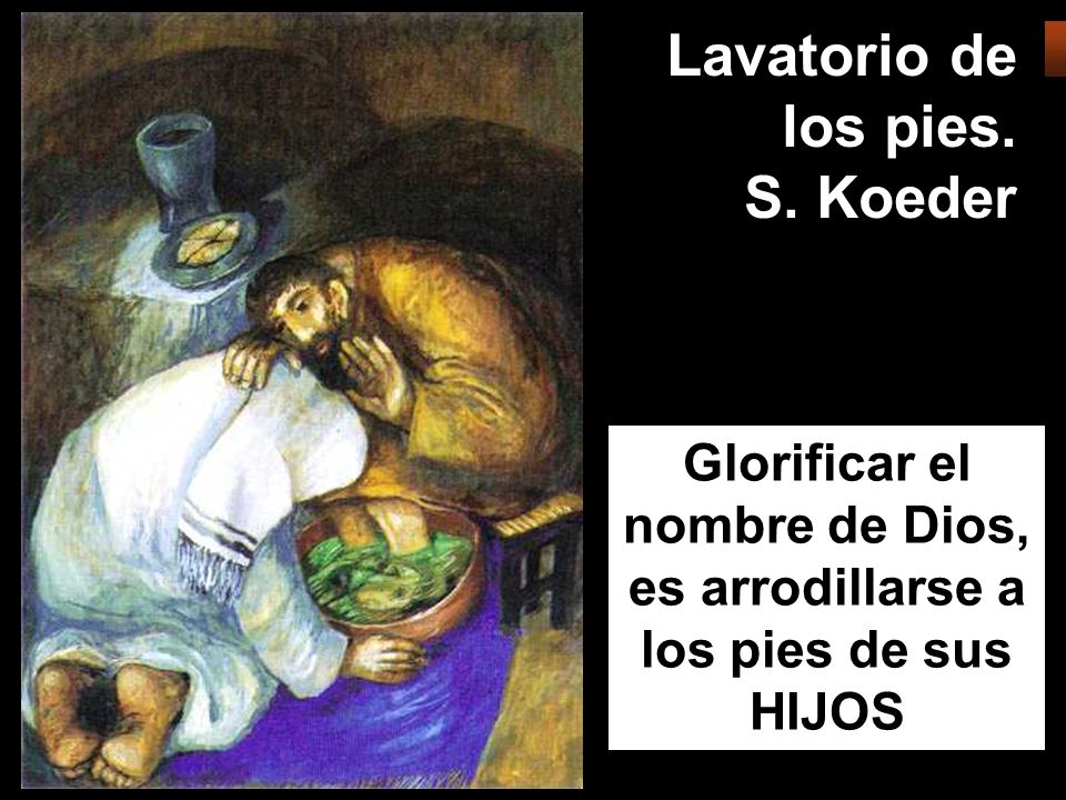 Glorificar el nombre de Dios, es arrodillarse a los pies de sus HIJOS