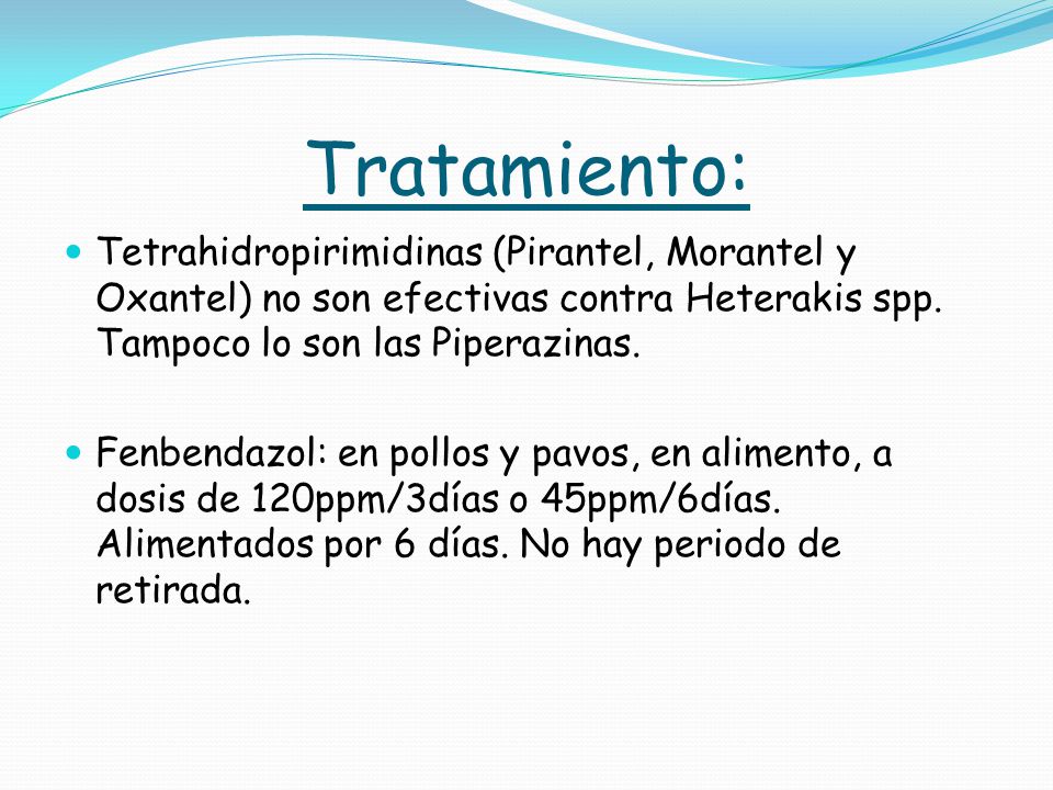 Tratamiento: Tetrahidropirimidinas (Pirantel, Morantel y Oxantel) no son efectivas contra Heterakis spp. Tampoco lo son las Piperazinas.