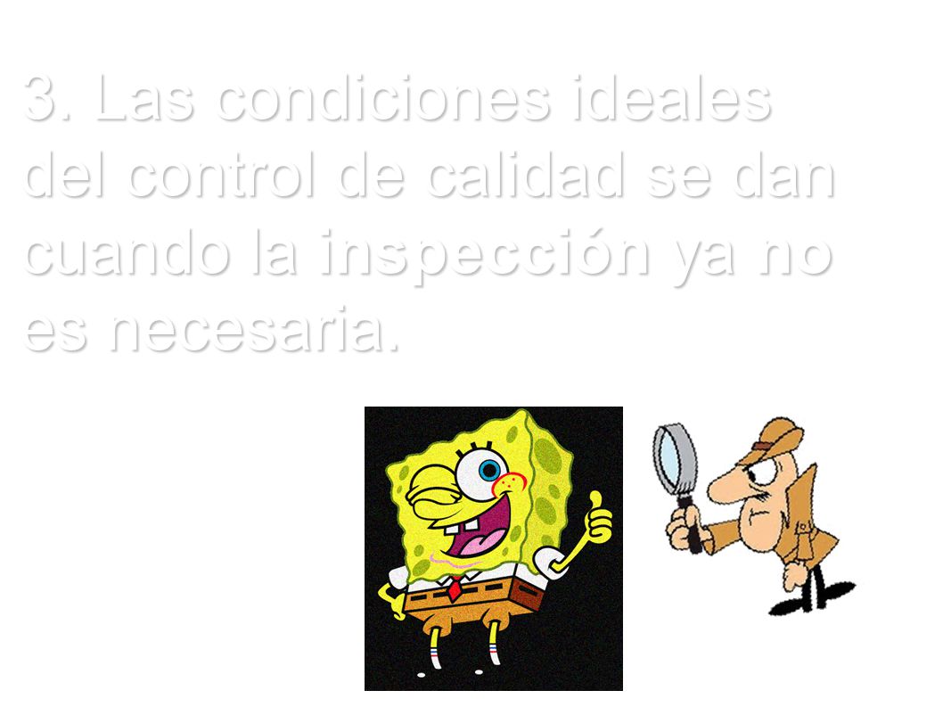3. Las condiciones ideales del control de calidad se dan cuando la inspección ya no es necesaria.