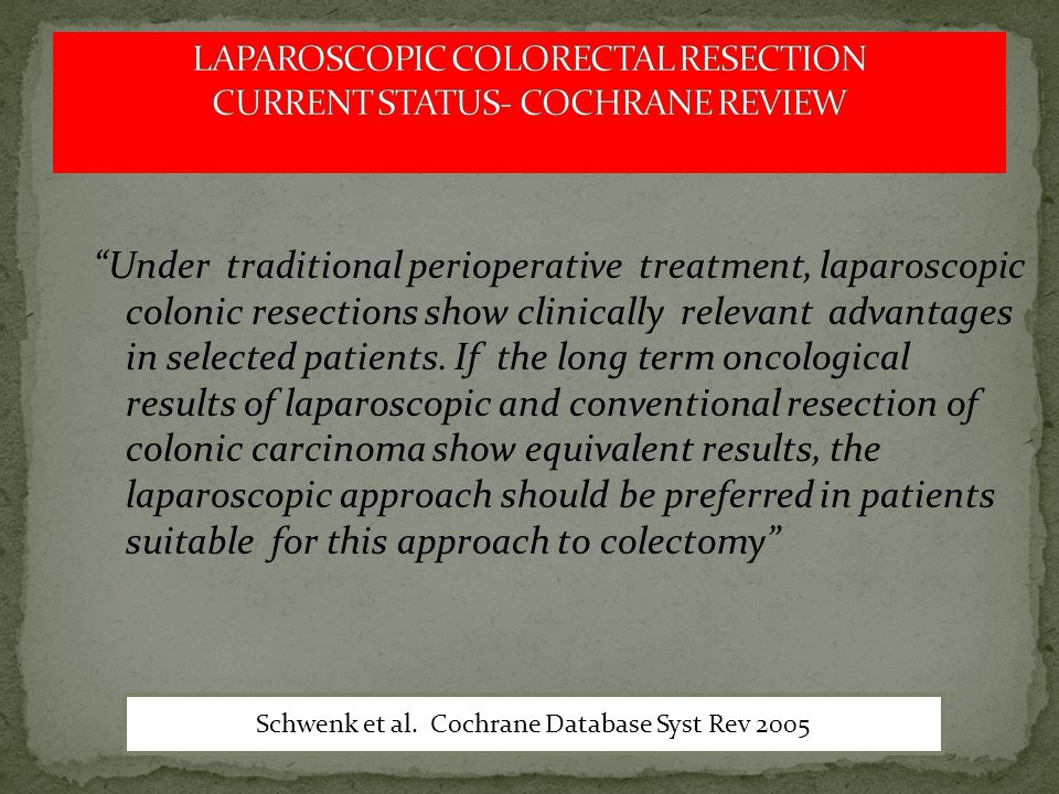 LAPAROSCOPIC COLORECTAL RESECTION CURRENT STATUS- COCHRANE REVIEW