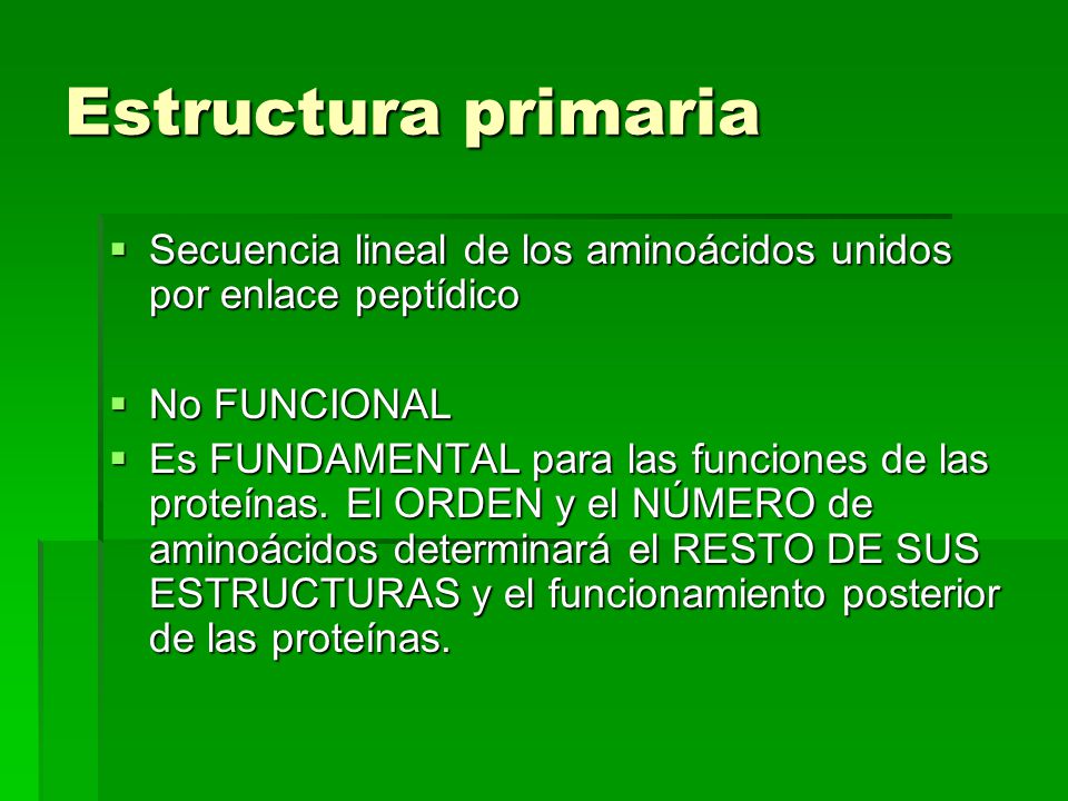 Estructura primaria Secuencia lineal de los aminoácidos unidos por enlace peptídico. No FUNCIONAL.
