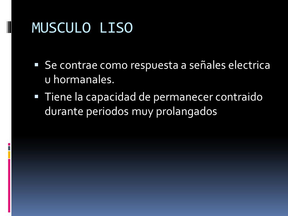 MUSCULO LISO Se contrae como respuesta a señales electrica u hormanales.