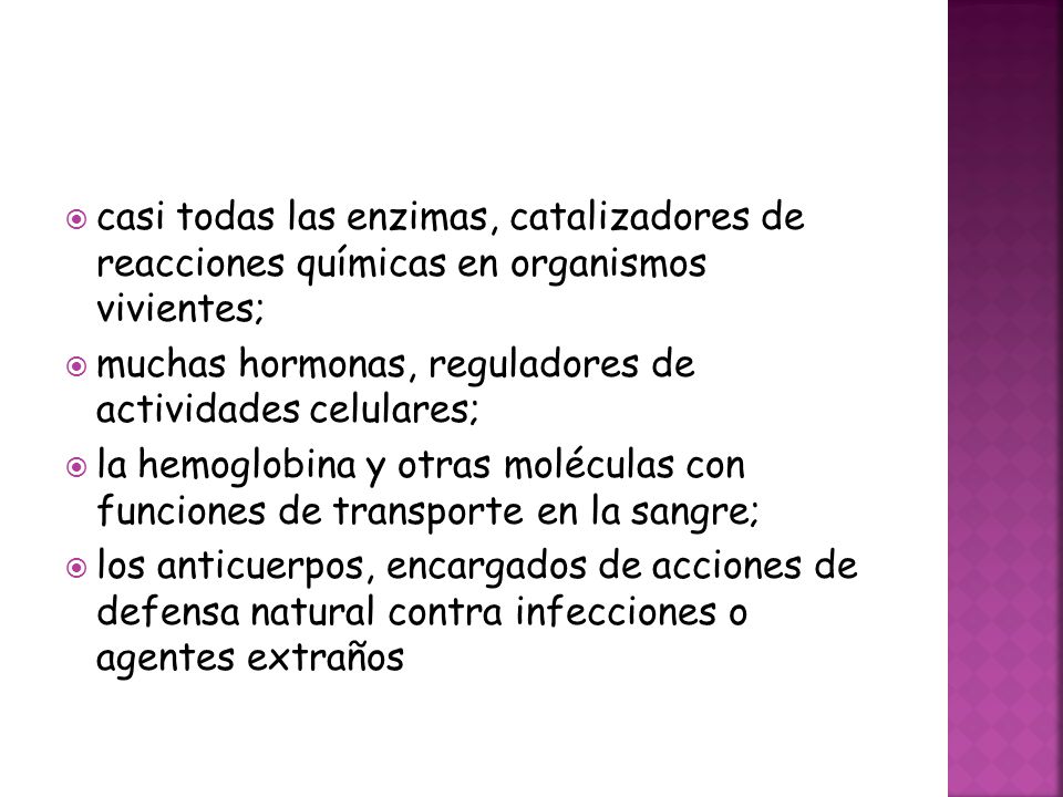 casi todas las enzimas, catalizadores de reacciones químicas en organismos vivientes;