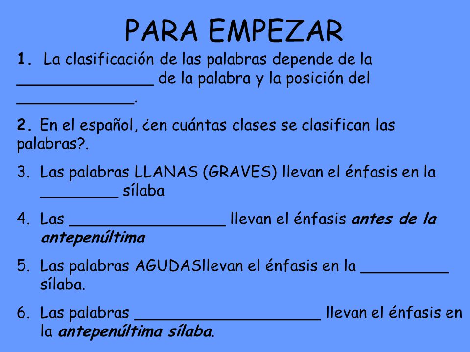 PARA EMPEZAR 1. La clasificación de las palabras depende de la ______________ de la palabra y la posición del ____________.