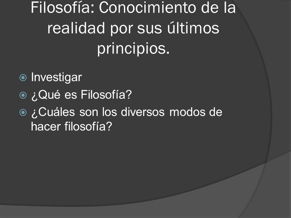 Filosofía: Conocimiento de la realidad por sus últimos principios.