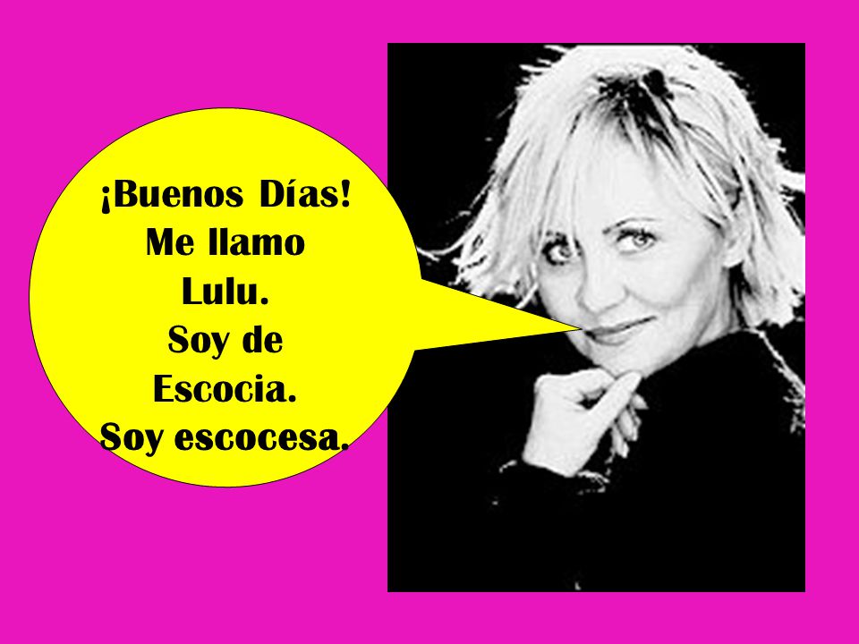 ¡Buenos Días! Me llamo Lulu. Soy de Escocia. Soy escocesa.