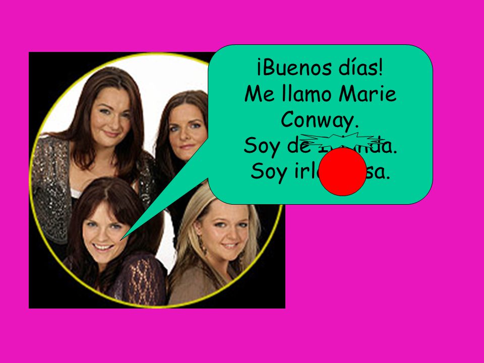 ¡Buenos días! Me llamo Marie Conway. Soy de Irlanda. Soy irlandesa.
