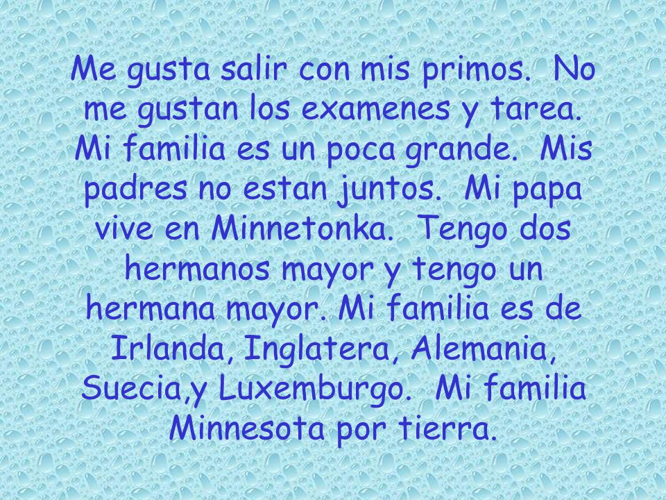 Me gusta salir con mis primos. No me gustan los examenes y tarea