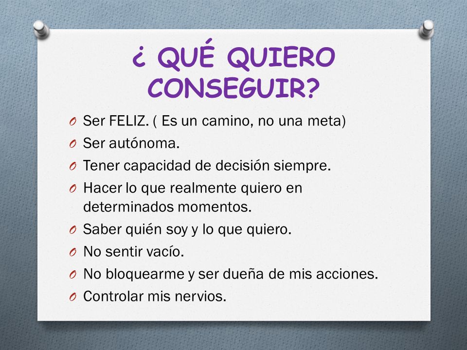 ¿ QUÉ QUIERO CONSEGUIR Ser FELIZ. ( Es un camino, no una meta)