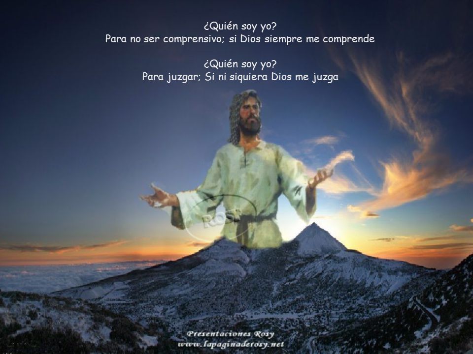 ¿Quién soy yo Para no ser comprensivo; si Dios siempre me comprende