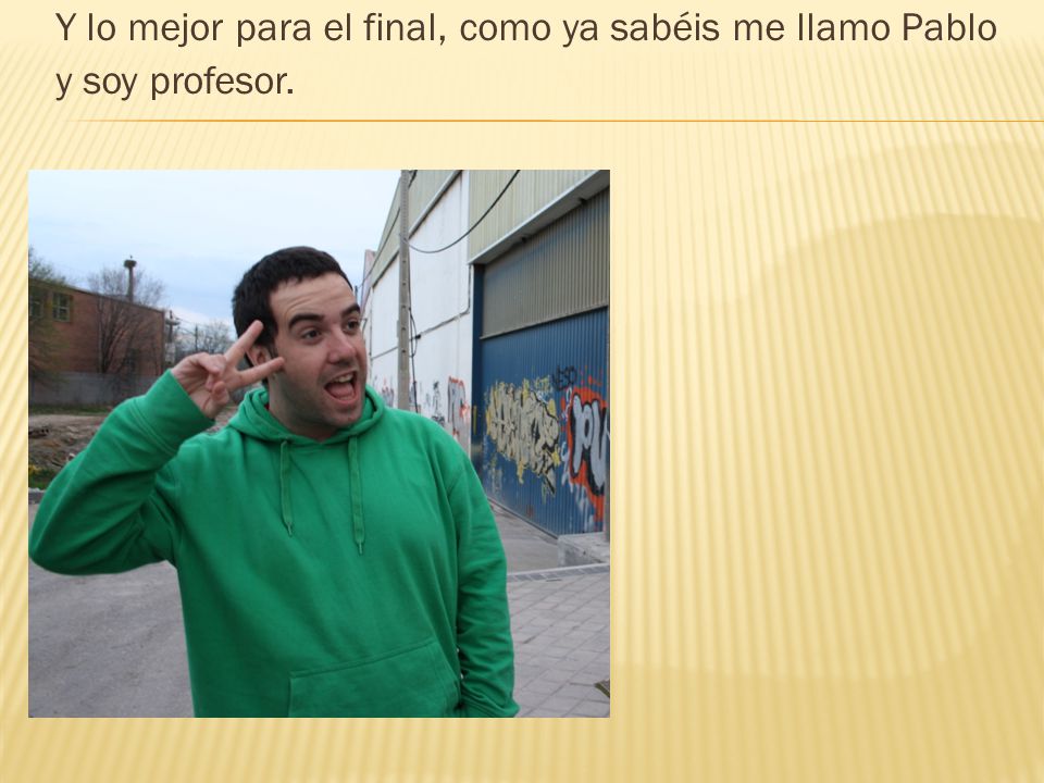Y lo mejor para el final, como ya sabéis me llamo Pablo y soy profesor.