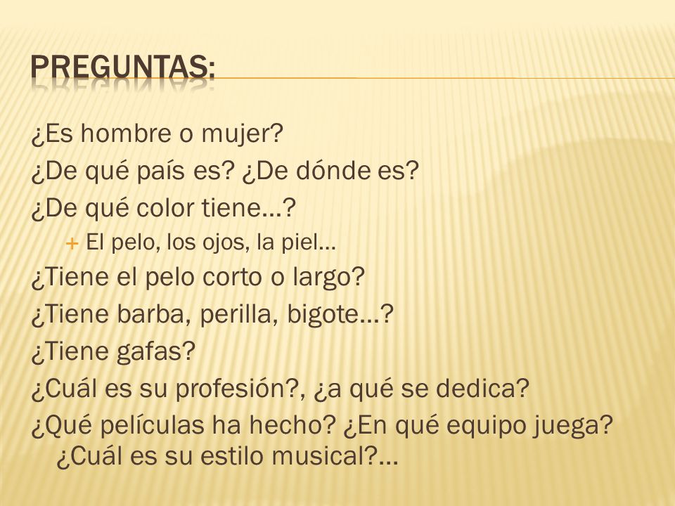 Preguntas: ¿Es hombre o mujer ¿De qué país es ¿De dónde es