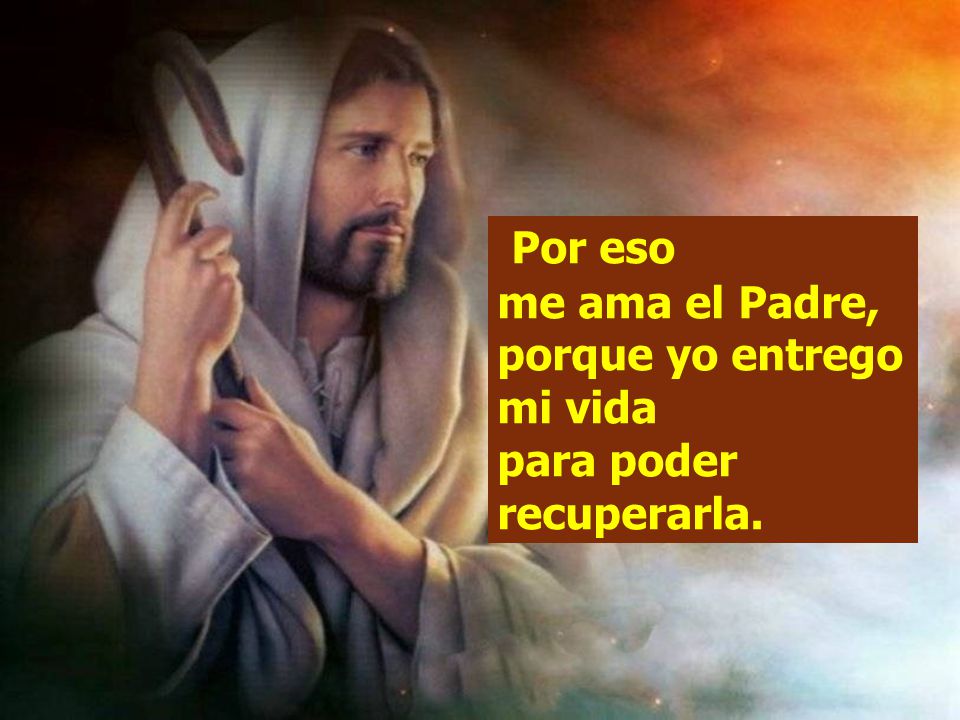 Por eso me ama el Padre, porque yo entrego mi vida para poder recuperarla.