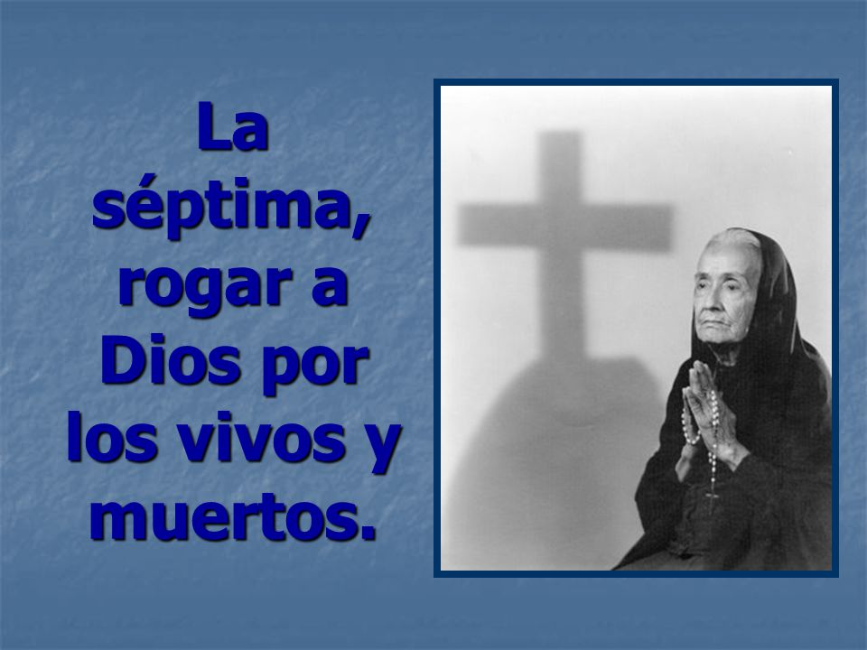 La séptima, rogar a Dios por los vivos y muertos.