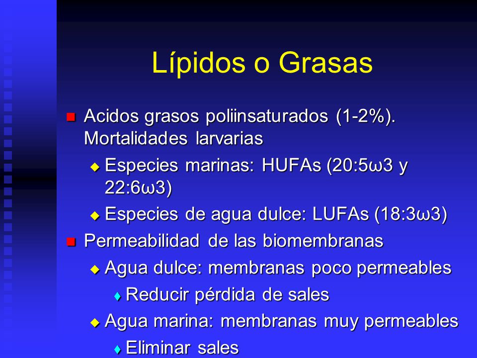 Lípidos o Grasas Acidos grasos poliinsaturados (1-2%). Mortalidades larvarias. Especies marinas: HUFAs (20:5ω3 y 22:6ω3)
