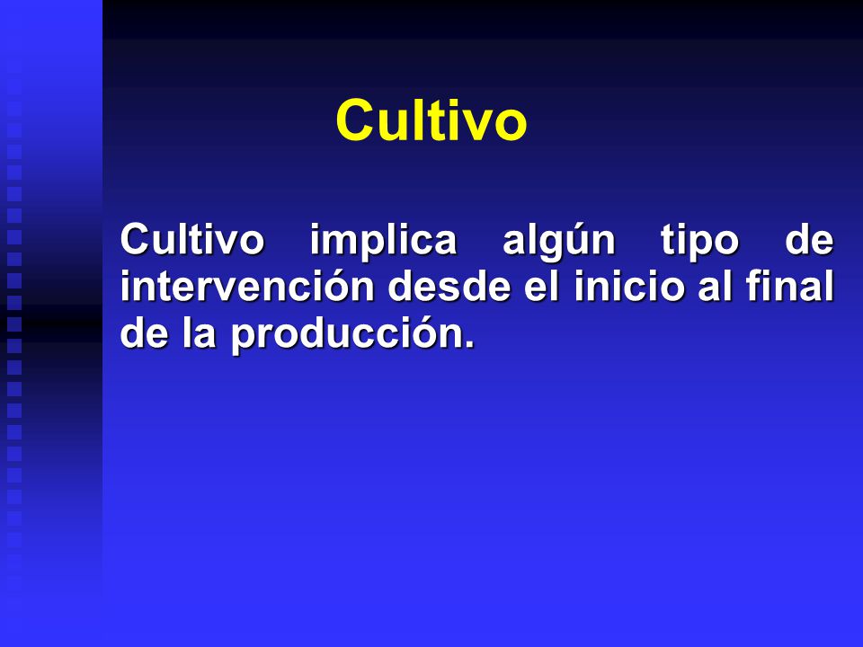 Cultivo Cultivo implica algún tipo de intervención desde el inicio al final de la producción.