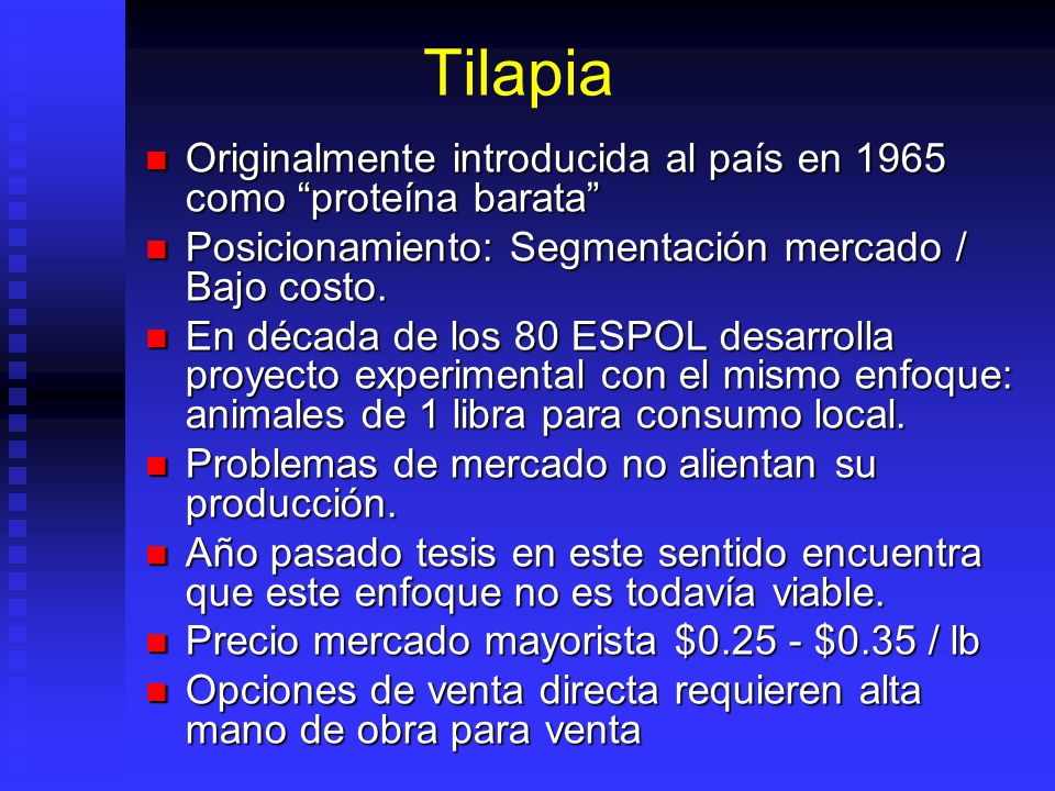 Tilapia Originalmente introducida al país en 1965 como proteína barata Posicionamiento: Segmentación mercado / Bajo costo.