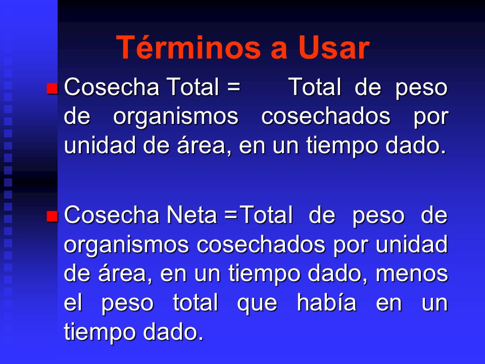 Términos a Usar Cosecha Total = Total de peso de organismos cosechados por unidad de área, en un tiempo dado.