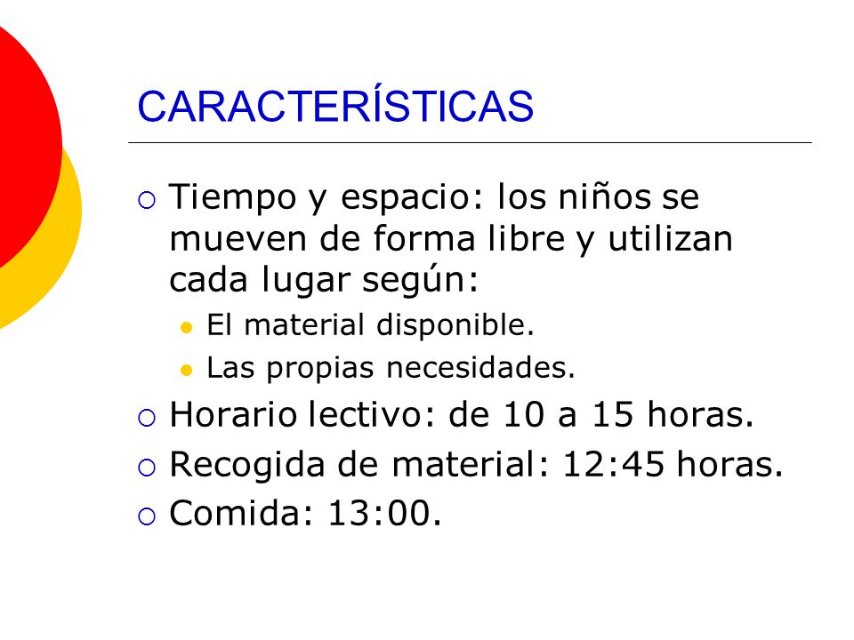 CARACTERÍSTICAS Tiempo y espacio: los niños se mueven de forma libre y utilizan cada lugar según: El material disponible.