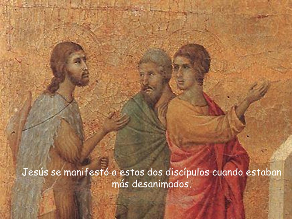 Jesús se manifestó a estos dos discípulos cuando estaban más desanimados.