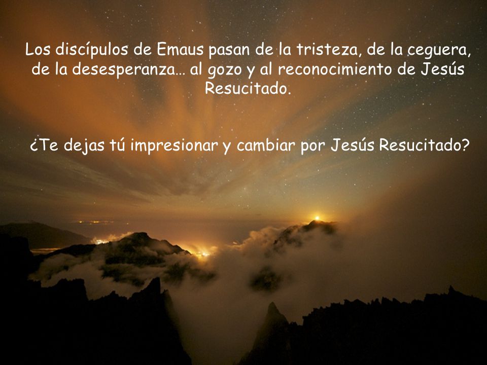¿Te dejas tú impresionar y cambiar por Jesús Resucitado