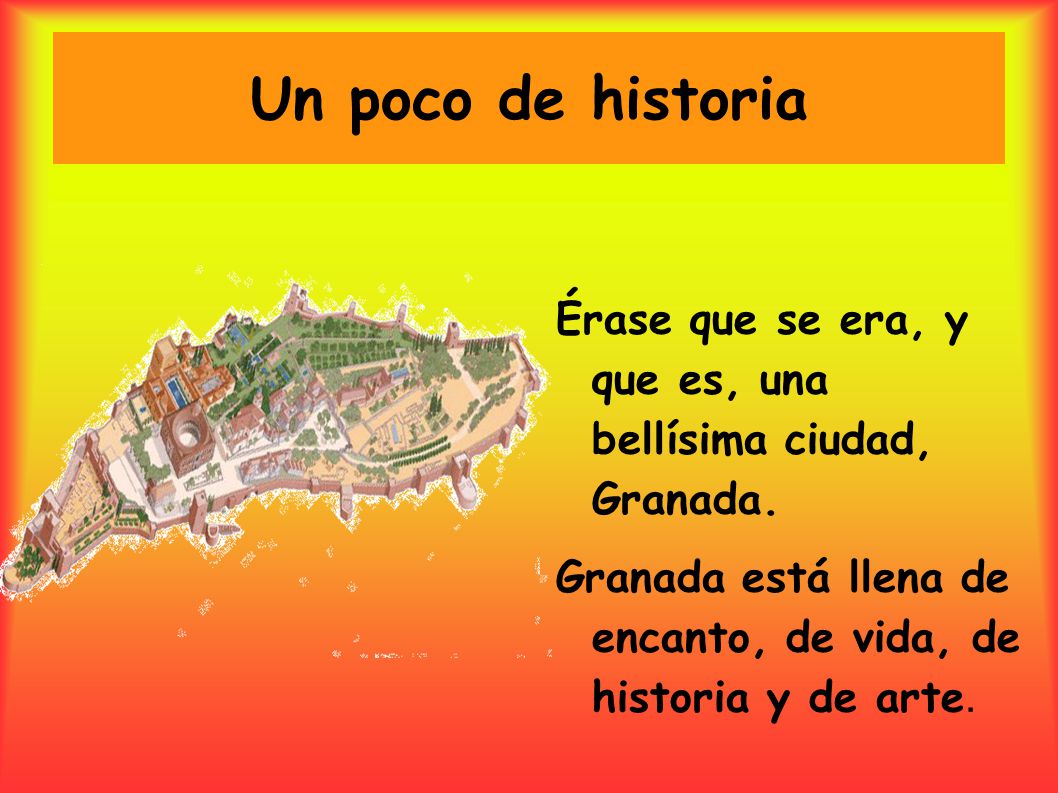 Un poco de historia Érase que se era, y que es, una bellísima ciudad, Granada.