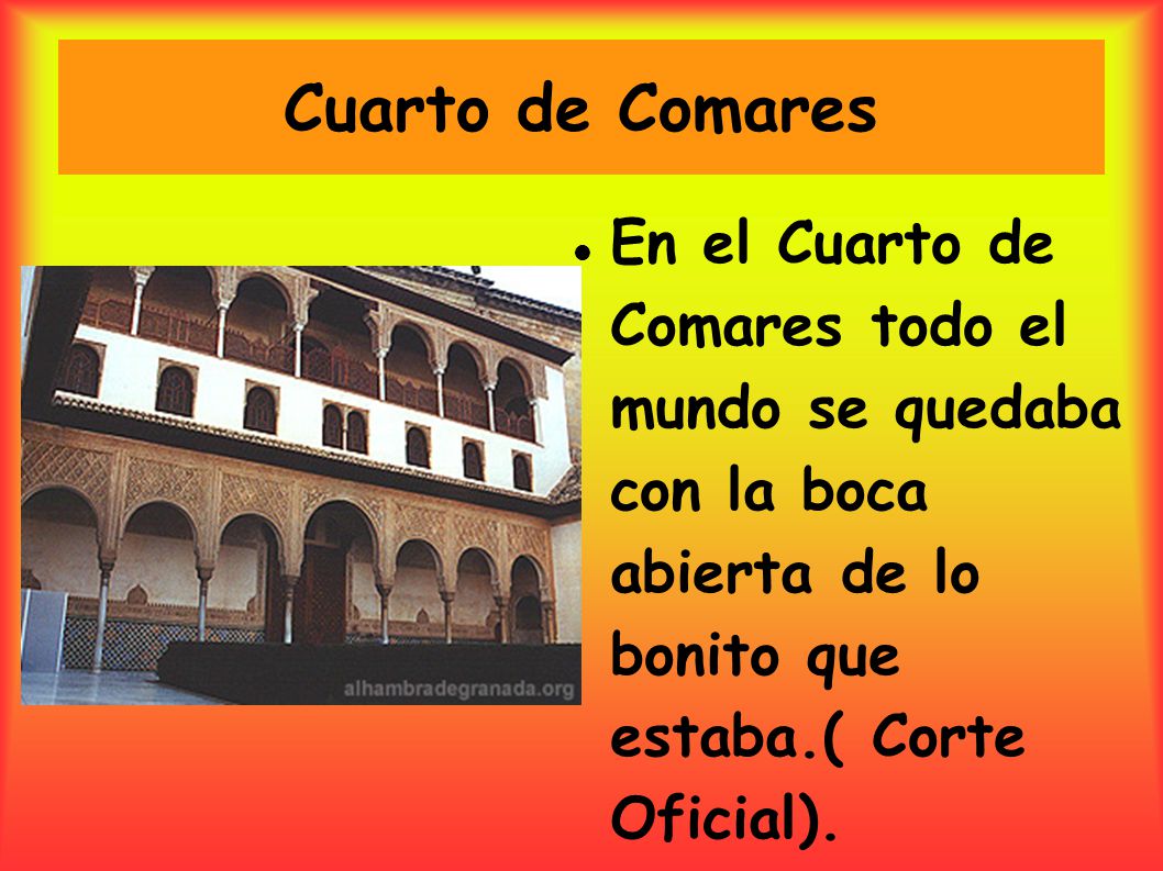 Cuarto de Comares En el Cuarto de Comares todo el mundo se quedaba con la boca abierta de lo bonito que estaba.( Corte Oficial).