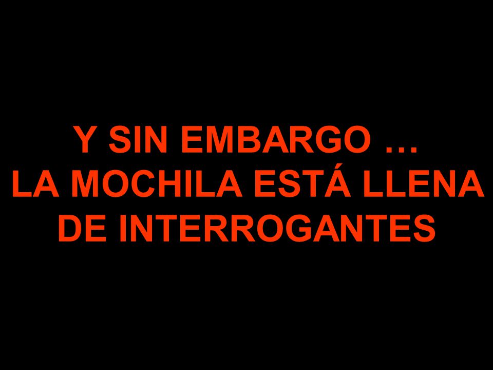 Y SIN EMBARGO … LA MOCHILA ESTÁ LLENA DE INTERROGANTES