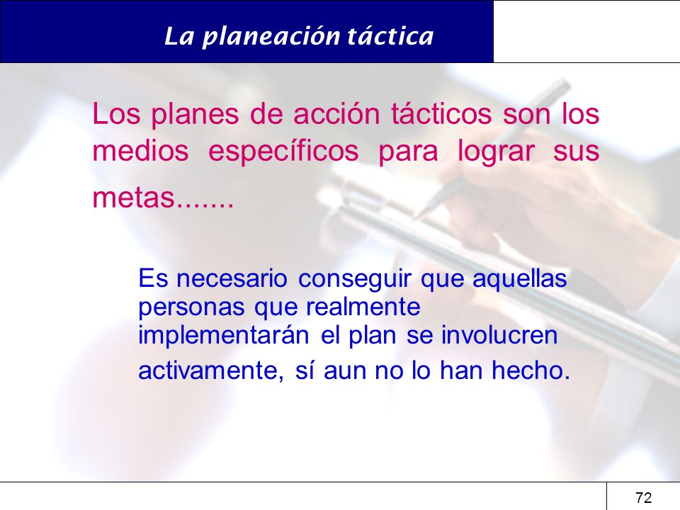 La planeación táctica Los planes de acción tácticos son los medios específicos para lograr sus metas