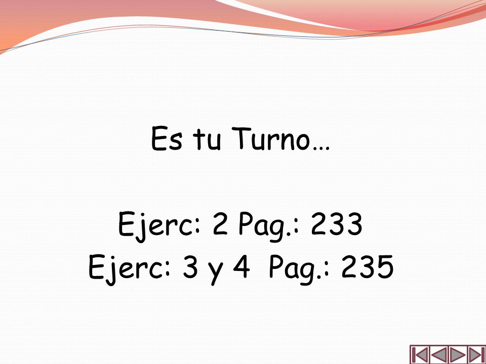 Es tu Turno… Ejerc: 2 Pag.: 233 Ejerc: 3 y 4 Pag.: 235