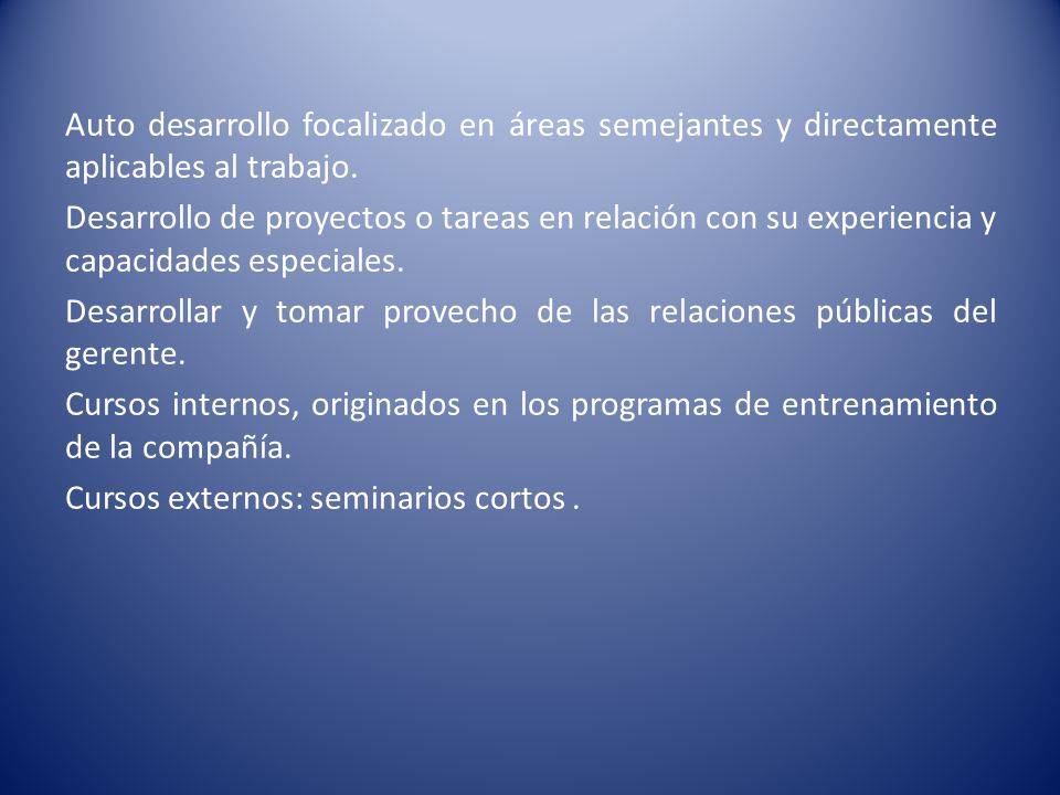 Auto desarrollo focalizado en áreas semejantes y directamente aplicables al trabajo.