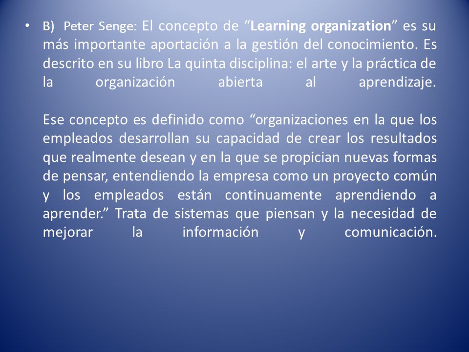 B) Peter Senge: El concepto de Learning organization es su más importante aportación a la gestión del conocimiento.