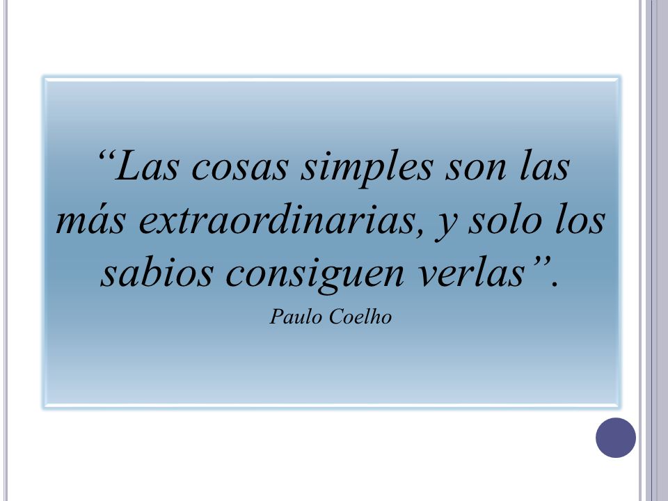 Las cosas simples son las más extraordinarias, y solo los sabios consiguen verlas .