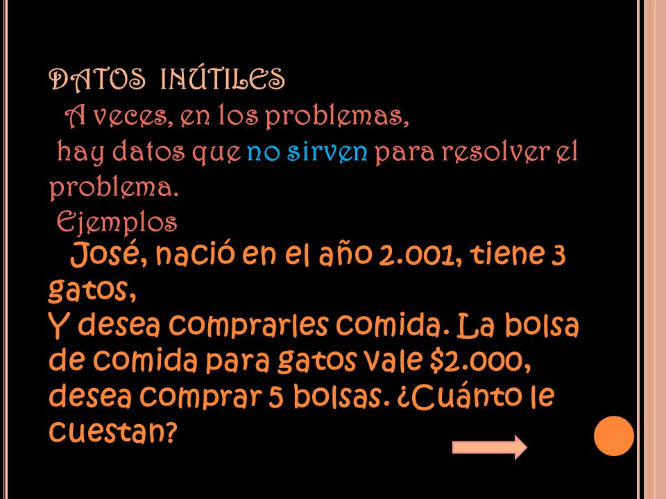 DATOS INÚTILES A veces, en los problemas, hay datos que no sirven para resolver el problema. Ejemplos.
