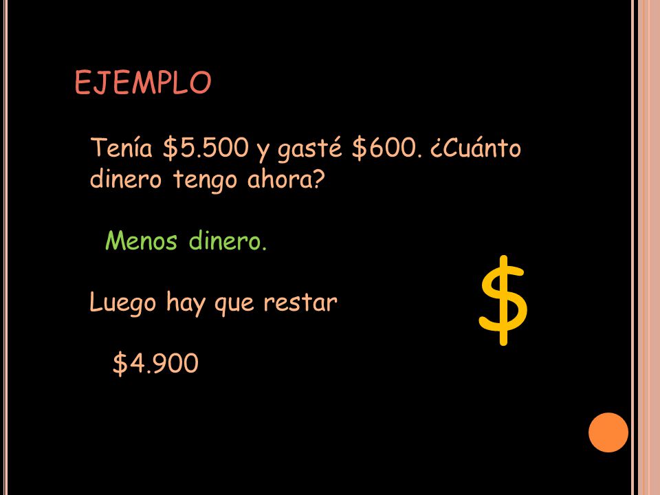 EJEMPLO Tenía $5.500 y gasté $600. ¿Cuánto dinero tengo ahora