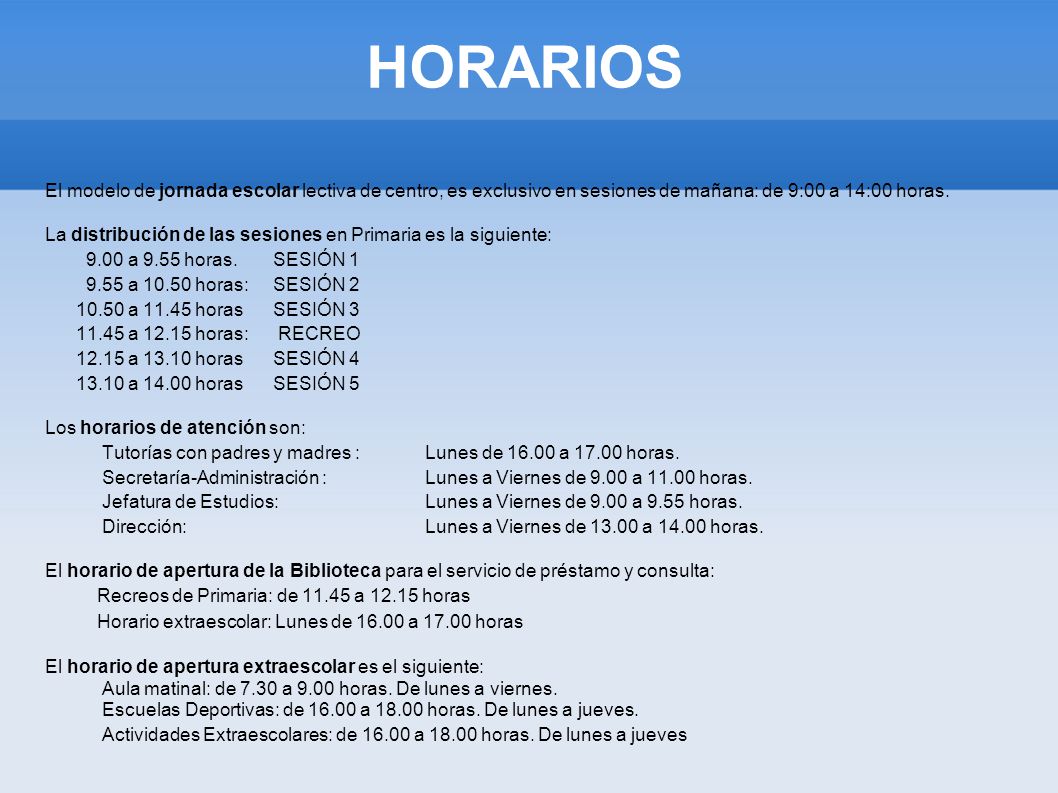 HORARIOS El modelo de jornada escolar lectiva de centro, es exclusivo en sesiones de mañana: de 9:00 a 14:00 horas.