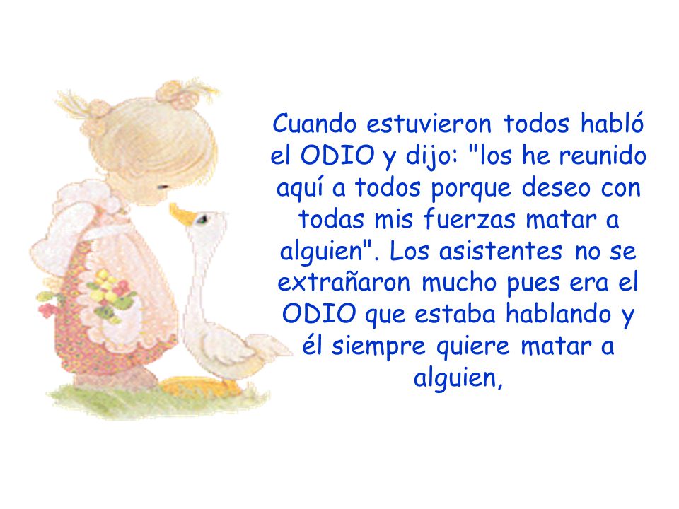 Cuando estuvieron todos habló el ODIO y dijo: los he reunido aquí a todos porque deseo con todas mis fuerzas matar a alguien .