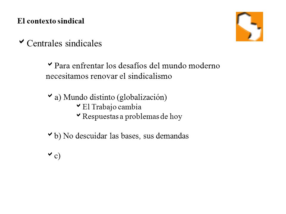 El contexto sindical Centrales sindicales. Para enfrentar los desafíos del mundo moderno necesitamos renovar el sindicalismo.