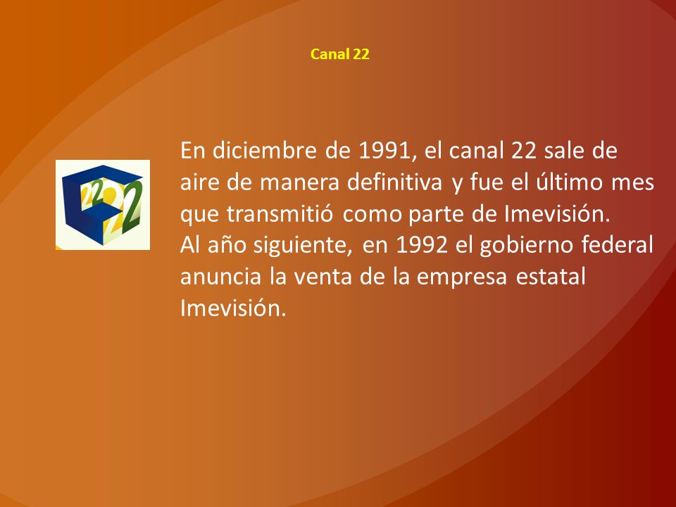 Canal 22 En diciembre de 1991, el canal 22 sale de aire de manera definitiva y fue el último mes que transmitió como parte de Imevisión.