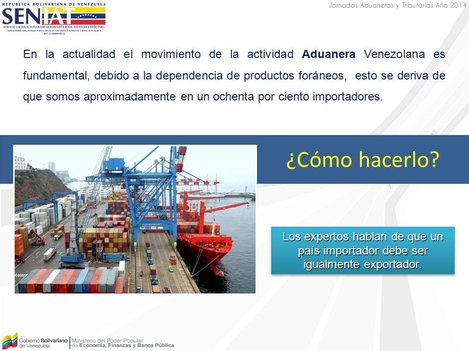 En la actualidad el movimiento de la actividad Aduanera Venezolana es fundamental, debido a la dependencia de productos foráneos, esto se deriva de que somos aproximadamente en un ochenta por ciento importadores.